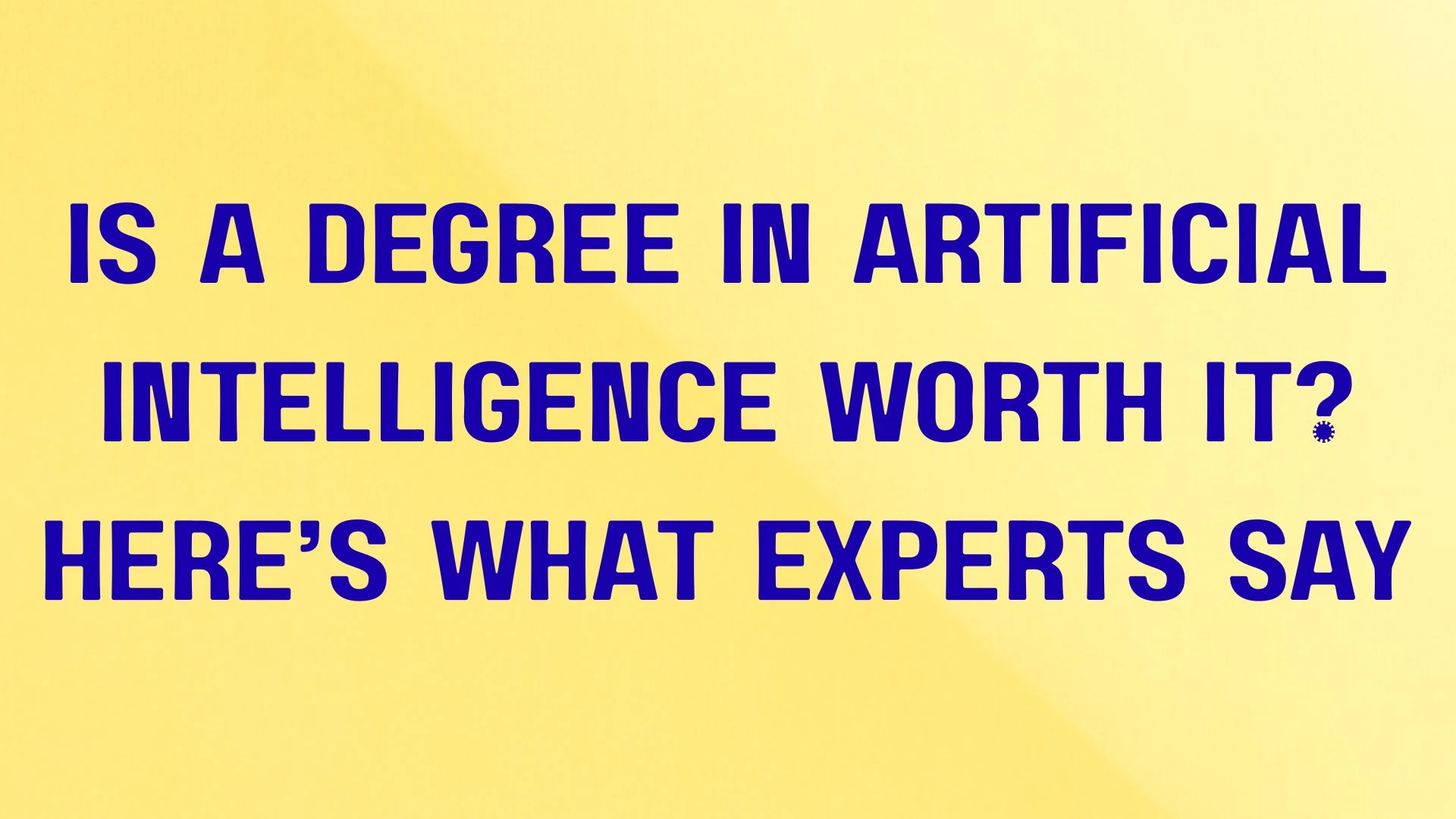 Is a Degree in Artificial Intelligence Worth It? Here’s What Experts Say